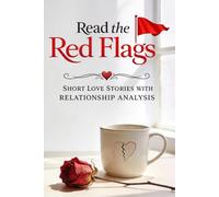 Read the Red Flags: Short Love Stories and Relationship Analysis for Readers Exploring Red Flags, Toxic Relationships, Emotional Patterns, and Healing