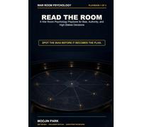 READ THE ROOM: A War Room Psychology Playbook for Bias, Authority, and High-Stakes Decisions