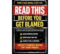 READ THIS BEFORE YOU GET BLAMED: A Survival Guide for When Everything Goes Wrong
