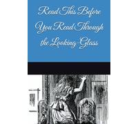 Read This Before You Read Through the Looking-Glass