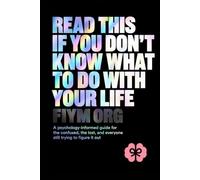 Read This If You Don't Know What to Do With Your Life: A Psychology-Informed Guide for the Confused, the Lost, and Everyone Still Trying to Figure It Out