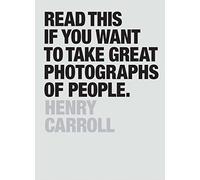 Henry Carroll Read This if You Want to Take Great Photographs of Peo (Tascabile)