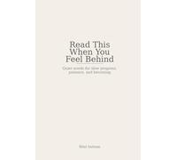 Read This When You Feel Behind: Quiet words for slow progress, patience, and becoming