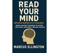 READ YOUR MIND: INTUITION INSPIRED BY OZ PEARLMAND: Mental Mastery Techniques to Elevate Your Focus, Confidence, and Daily Success