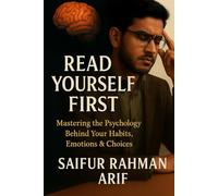 Read Yourself First: Mastering the Psychology Behind Your Habits, Emotions & Choices: 1