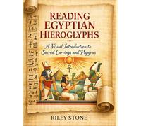 READING EGYPTIAN HIEROGLYPHS: A Visual Introduction to Sacred Carvings and Papyrus