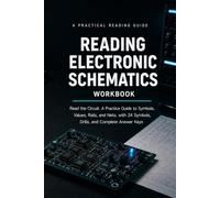 Reading Electronic Schematics Workbook: Read the Circuit: A Practice Guide to Symbols, Values, Rails, and Nets, with 24 Symbols, Drills, and Complete Answer Keys