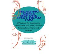 READING GEN Z BEFORE THEY READ YOU: A Playbook for Leading the Generation That Sees Through Failure, Favoritism, and Facades