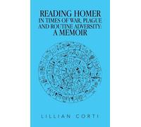READING HOMER IN TIMES OF WAR, PLAGUE AND ROUTINE ADVERSITY: A MEMOIR