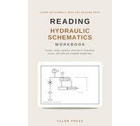 Reading Hydraulic Schematics Workbook: Learn the Symbols and Read Any Machine Print with 20 Practice Circuits, Force and Speed Math, Valve and Line Drills, and Complete Answer Keys