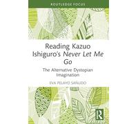 Reading Kazuo Ishiguro’s Never Let Me Go: The Alternative Dystopian Imagination