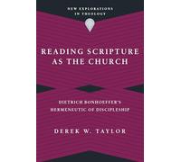 Reading Scripture as the Church - Dietrich Bonhoeffer`s Hermeneutic of