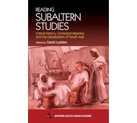 Reading Subaltern Studies: Critical History, Contested Meaning And The Globalization Of South Asia (Anthem South Asian Studies): Anthem World History