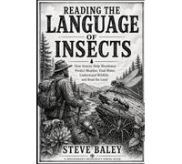 READING THE LANGUAGE OF INSECTS: How Insects Help Woodsmen Predict Weather, Find Water, Understand Wildlife, and Read the Land