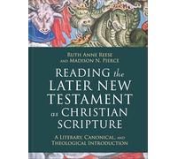 Reading the Later New Testament As Christian Scripture: A Literary, Canonical, and Theological Introduction