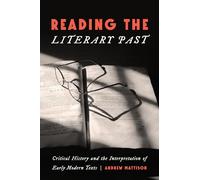 Reading the Literary Past: Critical History and the Interpretation of Early Modern Texts
