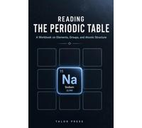 Reading the Periodic Table Workbook: A Beginner's Guide to Reading the Periodic Table: Elements, Symbols, Groups, Periods, and Atomic Structure, with 64 Guided Questions and Answer Key