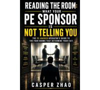 Reading the Room: What Your PE Sponsor Is Not Telling You: The PE-Backed Operator's Guide to the Four Rooms That Determine Your Exit