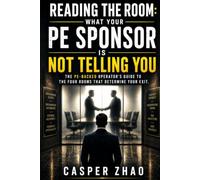 Reading the Room: What Your PE Sponsor Is Not Telling You: The PE-Backed Operator's Guide to the Four Rooms That Determine Your Exit