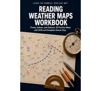 Reading Weather Maps Workbook: Learn the Symbols and Read Any Forecast Map with 20 Practice Maps, Station Model and Wind Barb Drills, Front and Pressure Exercises, and Complete Answer Keys