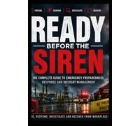READY BEFORE THE SIREN: VOLUME 3: Response, Investigation & Reporting: The Complete Guide to Workplace Emergency Preparedness, Response and Incident Management (Book 3 of 3)