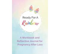 Ready For A Rainbow: A Workbook and Reflective Journal for Pregnancy After Loss
