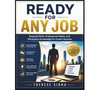 Ready for Any Job: Essential Skills, Professional Habits, and Workplace Knowledge for Career Success