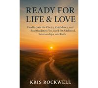 Ready for Life & Love: Finally Gain the Clarity, Confidence, and Real Readiness You Need for Adulthood, Relationships, and Faith