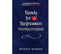 Ready for Regression: Hypnosis Practitioner's Guide to Preparing Clients for Successful Regression to Cause Hypnotherapy