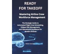 READY FOR TAKEOFF Mastering Airline Crew Workforce Management: The Strategic Guide to Automated Flight Crew Scheduling, Fatigue Risk Management, and Operational Excellence for Modern Airlines