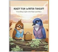 Ready for Winter Takeoff Travelling Light with Pipit and Skye: A Story About Friendship and Letting Go of Worries