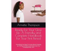 Ready For Your Glow Up: A Friendly and Complete Handbook For Your First Period: Everything You Need To Know About Growing up, Feeling Confident and Embracing Your Changing Body. Girls