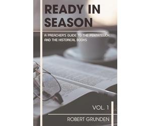 Ready in Season Vol. 1: A Preacher's Guide to the Pentateuch and the Historical Books