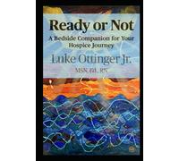 Ready or Not: A Bedside Companion for Your Hospice Journey