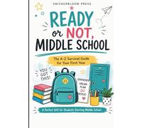 Ready or Not, Middle School: The A-Z Survival Guide for Your First Year: Real-Life Talk for Kids Entering Middle School with Confidence Tips, ... Success Strategies, & Emotional Support