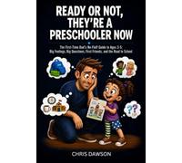 Ready or Not, They're a Preschooler Now: The First-Time Dad's No-Fluff Guide to Ages 3-5: Big Feelings, Big Questions, First Friends, and the Road to School