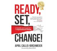 READY, Set, Change!: Simplify and Accelerate Organizational Change