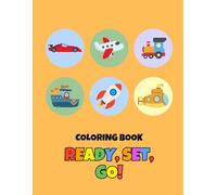 Ready, Set, Go - A Toddler's First Coloring Book of Vehicles: Fun and Easy Coloring Pages Featuring Cars, Trucks, Trains, Planes, and More for Kids Ages 2-5