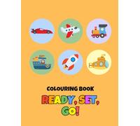 Ready, Set, Go: A Toddler's First Colouring Book of Vehicles: Fun and Easy Colouring Pages Featuring Cars, Trucks, Trains, Planes, and More for Kids Aged 2-5