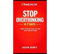 Ready, Set, GO! - STOP Overthinking in 7 Days - Book EIGHT: Make Decisions Faster and Take Action Without Doubt
