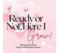 Ready, Set, Grow: 90-Day Self-Guided Prayer & Positive Affirmations Journal