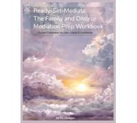 Ready-Set-Mediate: The Family and Divorce Mediation Prep Workbook: Guided preparation for Calm, Clarity & Confidence
