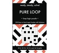 Ready, Steady, Solve! Pure Loop - Loop Logic Puzzles for Adults: 250 Easy to Hard Pencil Puzzles with Solutions - Essential Practice Book for Avid Puzzlers