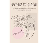 Ready To Bloom: A 90-Day Healing & Self-Love Journal for Women Becoming Their Higher Self