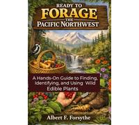 Ready To Forage The Pacific Northwest: A hands on guide to finding, identifying, and using wild edible plants