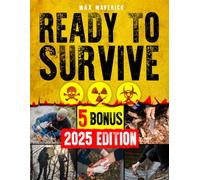 READY TO SURVIVE: Your Prepper's Survival Bible for Self-Sufficiency, Resilience and Readiness. Master Every Aspect of Preparedness, from Building a Survival Mindset to Water Security, Food Storage,