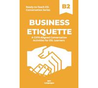 Ready-to-Teach ESL Conversation Series: Business Etiquette B2: CEFR-Aligned Conversation Activities for ESL Learners