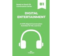 Ready-to-Teach ESL Conversation Series: Digital Entertainment B1: CEFR-Aligned Conversation Activities for ESL Learners
