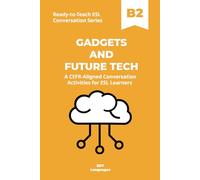 Ready-to-Teach ESL Conversation Series: Gadgets and Future Tech B2: CEFR-Aligned Conversation Activities for ESL Learners