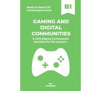 Ready-to-Teach ESL Conversation Series: Gaming and Digital Communities B1: CEFR-Aligned Conversation Activities for ESL Learners